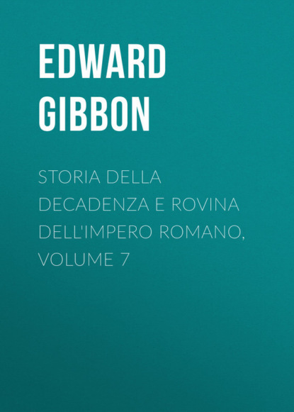 Эдвард Гиббон — Storia della decadenza e rovina dell'impero romano, volume 7