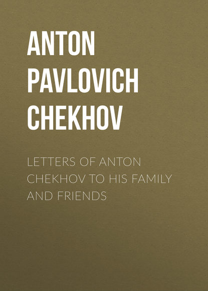 Антон Чехов — Letters of Anton Chekhov to His Family and Friends
