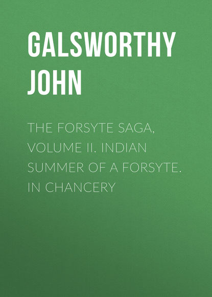 Джон Голсуорси — The Forsyte Saga, Volume II. Indian Summer of a Forsyte. In Chancery