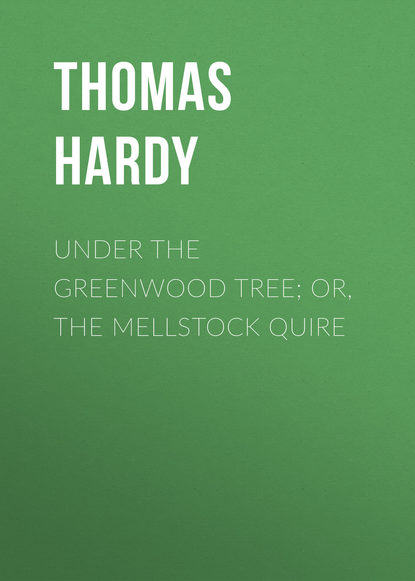 Томас Харди — Under the Greenwood Tree; Or, The Mellstock Quire