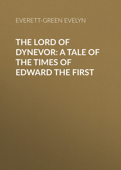 The Lord of Dynevor: A Tale of the Times of Edward the First (Everett-Green Evelyn). 