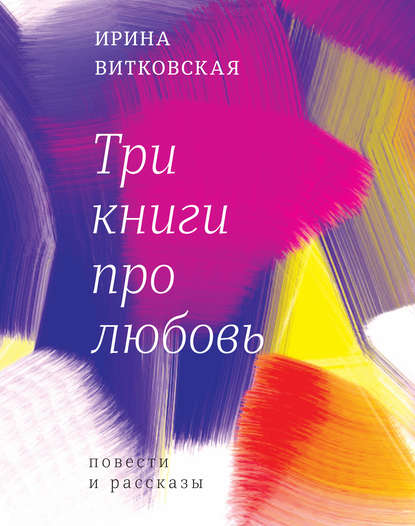 Ирина Витковская — Три книги про любовь. Повести и рассказы.