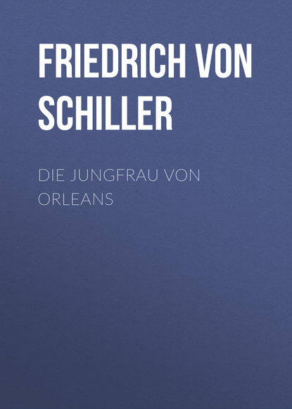 Фридрих Шиллер — Die Jungfrau von Orleans