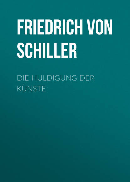 Фридрих Шиллер — Die Huldigung der K?nste