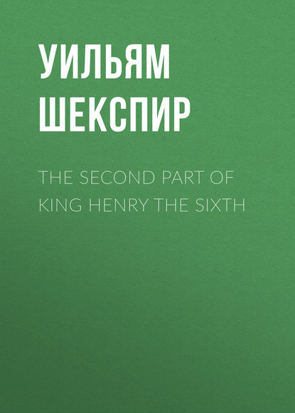Уильям Шекспир — The Second Part of King Henry the Sixth