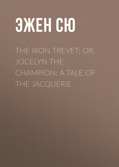 The Iron Trevet; or, Jocelyn the Champion: A Tale of the Jacquerie (Эжен Сю). 