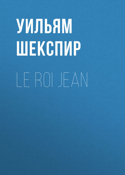 Уильям Шекспир — Le roi Jean