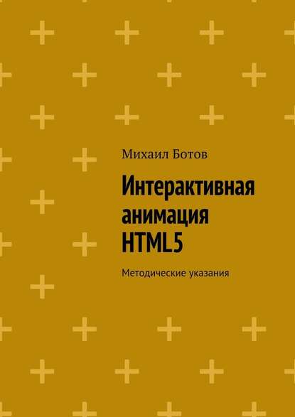 Михаил Ботов - Интерактивная анимация HTML5. Методические указания