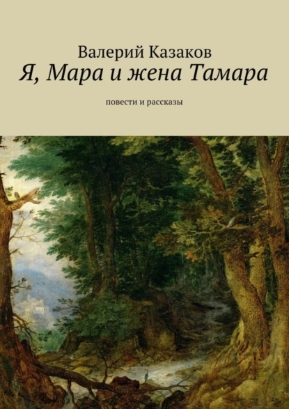 Обложка книги Я, Мара и жена Тамара. Повести и рассказы, Валерий Казаков