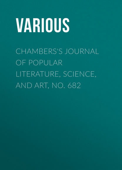 Chambers's Journal of Popular Literature, Science, and Art, No. 682 - Various