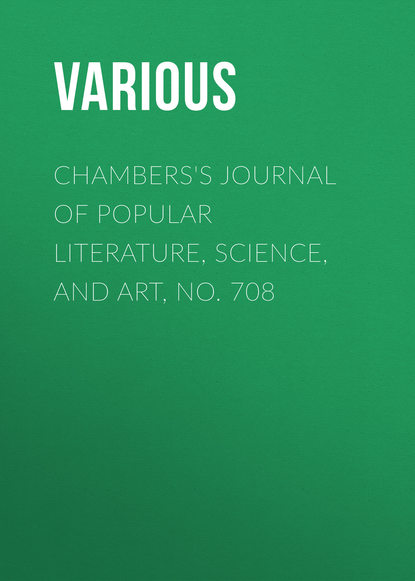 Chambers's Journal of Popular Literature, Science, and Art, No. 708 - Various