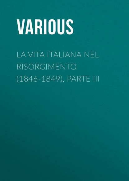 Various — La vita Italiana nel Risorgimento (1846-1849), parte III