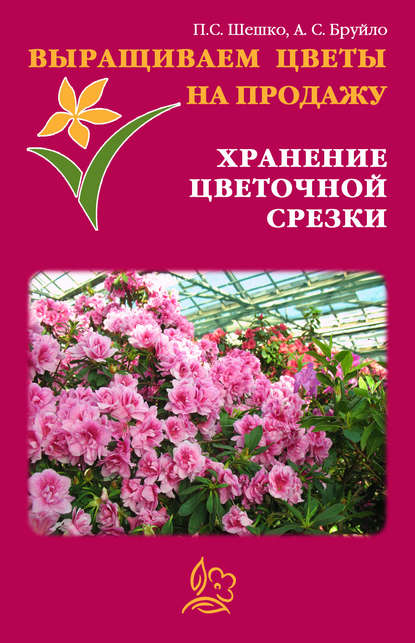 Павел Шешко — Выращиваем цветы на продажу. Хранение цветочной срезки