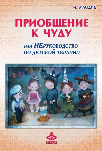 Обложка книги Приобщение к чуду, или Неруководство по детской психотерапии, Ирина Млодик