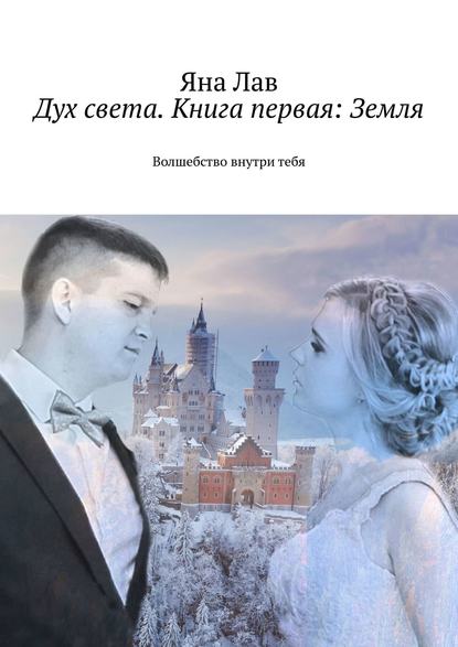 Яна Лав - Дух света. Книга первая: Земля. Волшебство внутри тебя