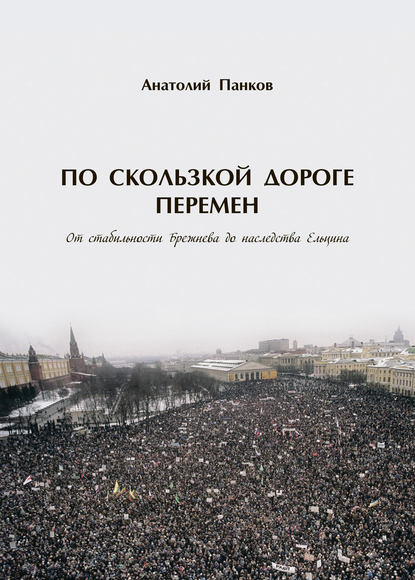 Анатолий Панков — По скользкой дороге перемен. От стабильности Брежнева до наследства Ельцина