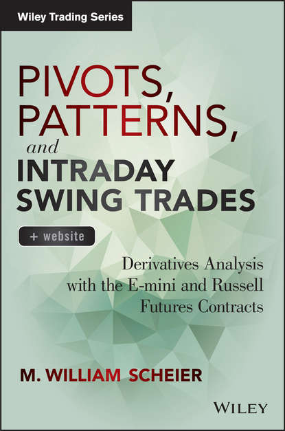 M. Scheier William — Pivots, Patterns, and Intraday Swing Trades. Derivatives Analysis with the E-mini and Russell Futures Contracts