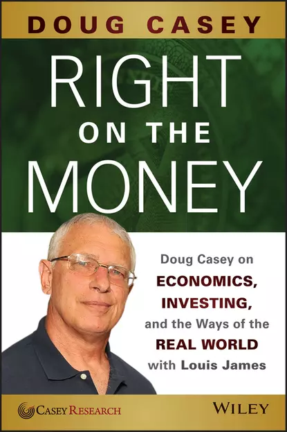 Обложка книги Right on the Money. Doug Casey on Economics, Investing, and the Ways of the Real World with Louis James, Doug  Casey