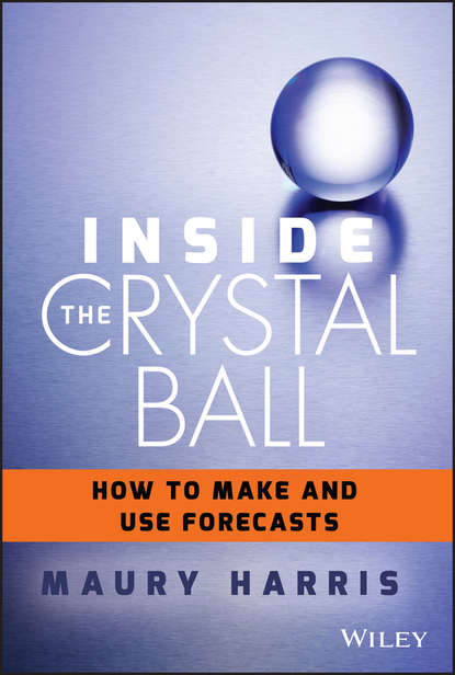 Maury Harris — Inside the Crystal Ball. How to Make and Use Forecasts