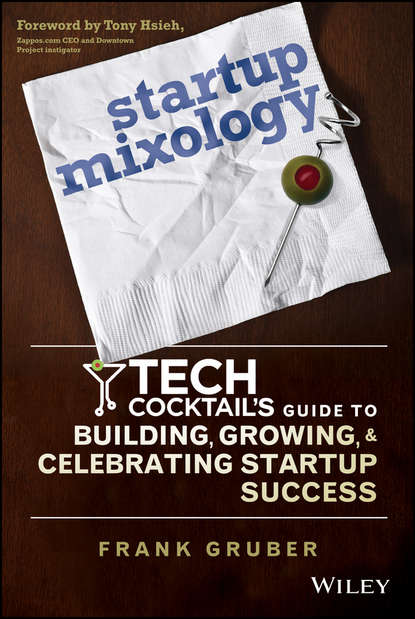 Frank Gruber — Startup Mixology. Tech Cocktail's Guide to Building, Growing, and Celebrating Startup Success