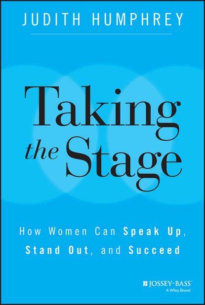 Judith  Humphrey - Taking the Stage. How Women Can Speak Up, Stand Out, and Succeed