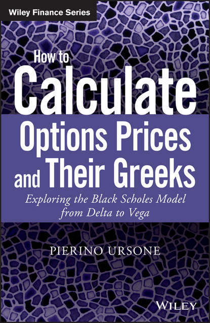 Pierino Ursone — How to Calculate Options Prices and Their Greeks. Exploring the Black Scholes Model from Delta to Vega