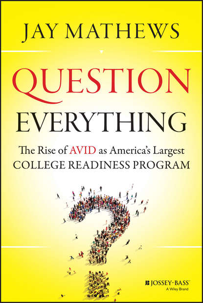 Jay Mathews — Question Everything. The Rise of AVID as America's Largest College Readiness Program