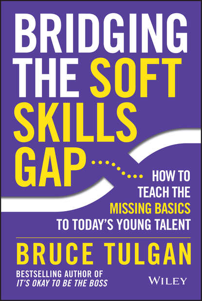 Bruce  Tulgan - Bridging the Soft Skills Gap. How to Teach the Missing Basics to Todays Young Talent