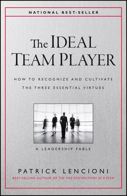 Обложка книги The Ideal Team Player. How to Recognize and Cultivate The Three Essential Virtues, Патрик Ленсиони