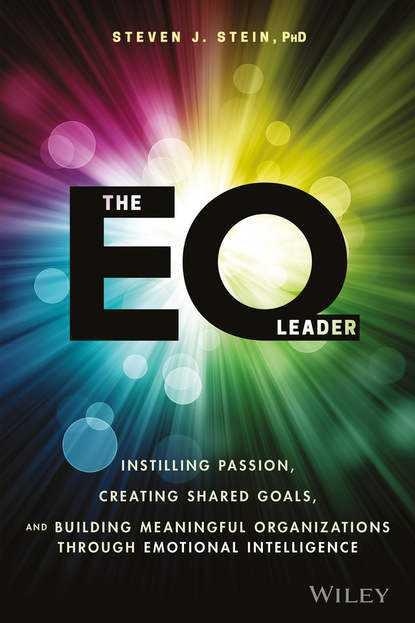 Steven Stein J. - The EQ Leader. Instilling Passion, Creating Shared Goals, and Building Meaningful Organizations through Emotional Intelligence