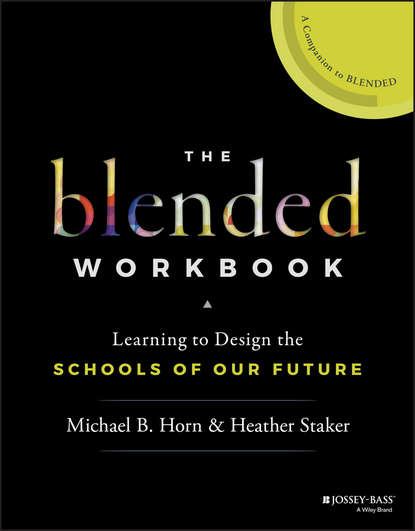 Heather Staker — The Blended Workbook. Learning to Design the Schools of our Future