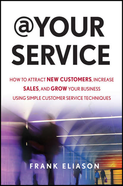 Frank  Eliason - At Your Service. How to Attract New Customers, Increase Sales, and Grow Your Business Using Simple Customer Service Techniques