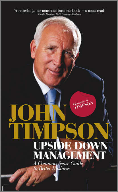 John  Timpson - Upside Down Management. A Common Sense Guide to Better Business