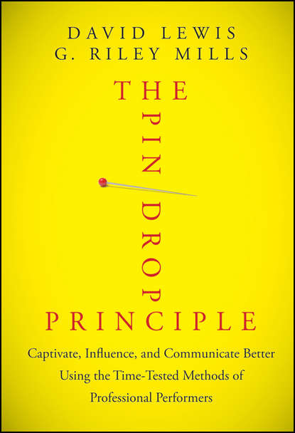 David  Lewis - The Pin Drop Principle. Captivate, Influence, and Communicate Better Using the Time-Tested Methods of Professional Performers