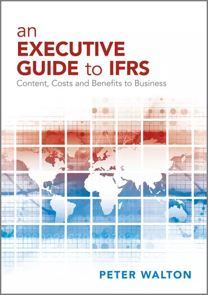 Обложка книги An Executive Guide to IFRS. Content, Costs and Benefits to Business, Peter  Walton