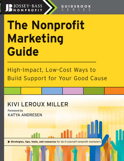 Katya  Andresen - The Nonprofit Marketing Guide. High-Impact, Low-Cost Ways to Build Support for Your Good Cause