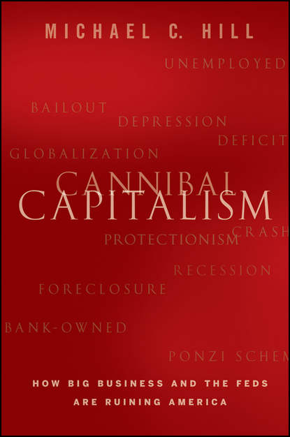 Michael Hill C. - Cannibal Capitalism. How Big Business and The Feds Are Ruining America
