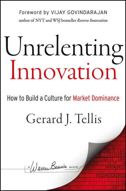 Gerard Tellis J. - Unrelenting Innovation. How to Create a Culture for Market Dominance