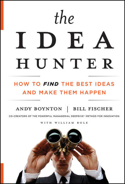 Andy  Boynton - The Idea Hunter. How to Find the Best Ideas and Make them Happen