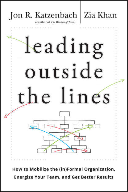 Zia  Khan - Leading Outside the Lines. How to Mobilize the Informal Organization, Energize Your Team, and Get Better Results