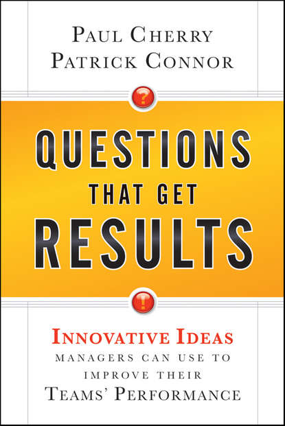 Paul  Cherry - Questions That Get Results. Innovative Ideas Managers Can Use to Improve Their Teams' Performance
