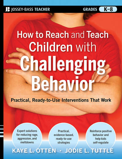 Kaye Otten — How to Reach and Teach Children with Challenging Behavior (K-8). Practical, Ready-to-Use Interventions That Work