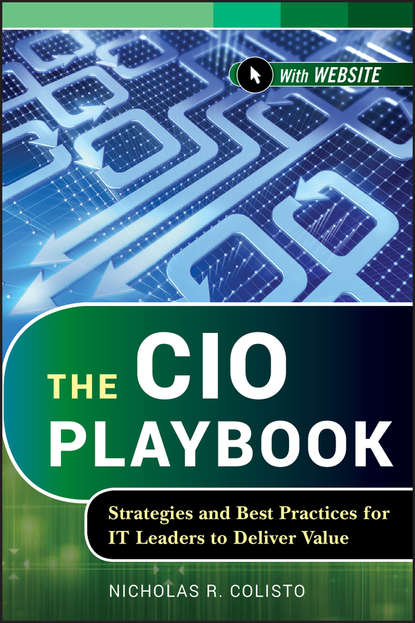 Nicholas Colisto R. - The CIO Playbook. Strategies and Best Practices for IT Leaders to Deliver Value