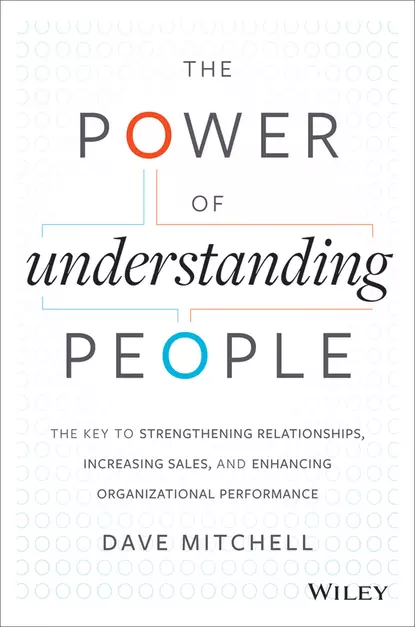 Обложка книги The Power of Understanding People. The Key to Strengthening Relationships, Increasing Sales, and Enhancing Organizational Performance, Dave  Mitchell