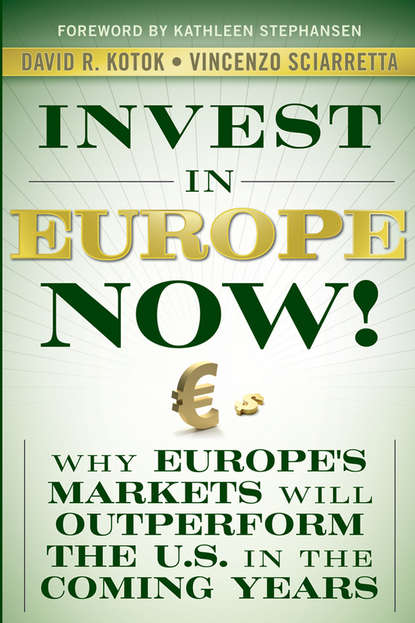 Vincenzo  Sciarretta - Invest in Europe Now!. Why Europe's Markets Will Outperform the US in the Coming Years