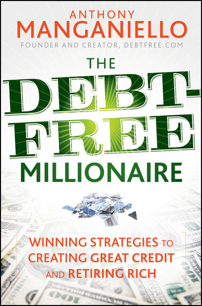 Anthony  Manganiello - The Debt-Free Millionaire. Winning Strategies to Creating Great Credit and Retiring Rich