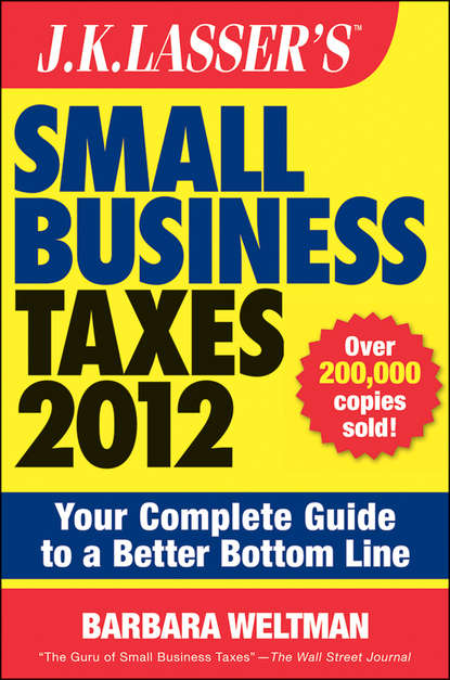 J.K. Lasser s Small Business Taxes 2012. Your Complete Guide to a Better Bottom Line