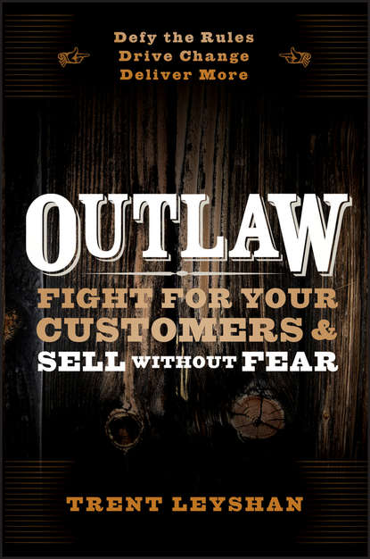 Trent  Leyshan - Outlaw. Fight for Your Customers and Sell Without Fear