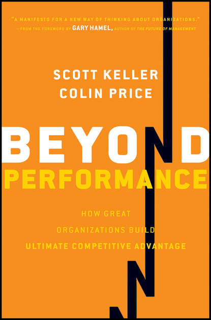 Scott  Keller - Beyond Performance. How Great Organizations Build Ultimate Competitive Advantage