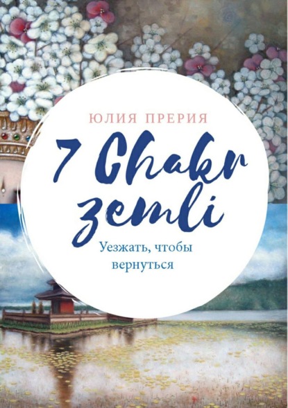 7 Чакр Земли. Уезжать, чтобы вернуться (Юлия Владиславовна Прерия). 2017г. 